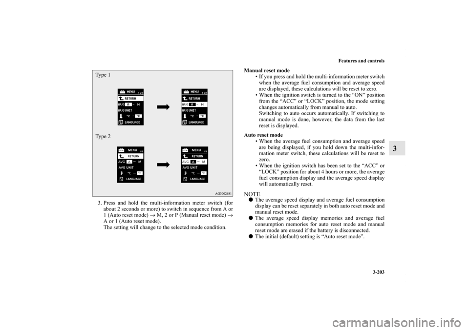MITSUBISHI LANCER RALLIART 2012 8.G Owners Manual Features and controls
3-203
3
3. Press and hold the multi-information meter switch (for
about 2 seconds or more) to switch in sequence from A or
1 (Auto reset mode) → M, 2 or P (Manual reset mode) 