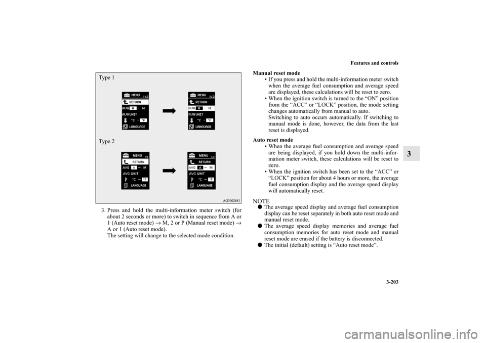 MITSUBISHI LANCER RALLIART 2012 8.G Owners Manual Features and controls
3-203
3
3. Press and hold the multi-information meter switch (for
about 2 seconds or more) to switch in sequence from A or
1 (Auto reset mode) → M, 2 or P (Manual reset mode) �