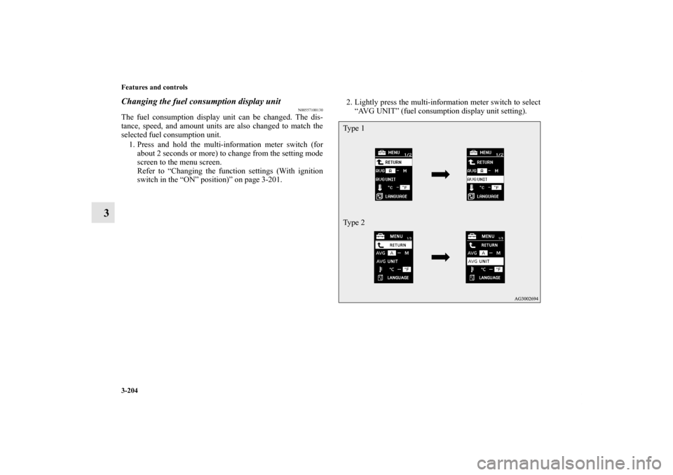 MITSUBISHI LANCER RALLIART 2012 8.G Owners Manual 3-204 Features and controls
3
Changing the fuel consumption display unit
N00557100130
The fuel consumption display unit can be changed. The dis-
tance, speed, and amount units are also changed to matc