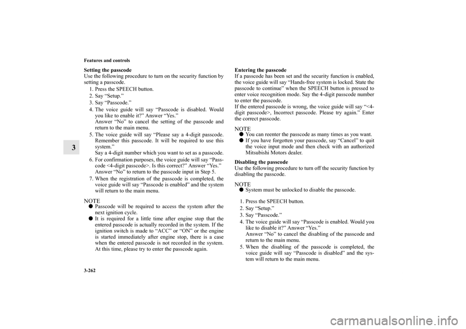 MITSUBISHI LANCER RALLIART 2012 8.G Owners Manual 3-262 Features and controls
3
Setting the passcode
Use the following procedure to turn on the security function by
setting a passcode. 
1. Press the SPEECH button.
2. Say “Setup.”
3. Say “Passco