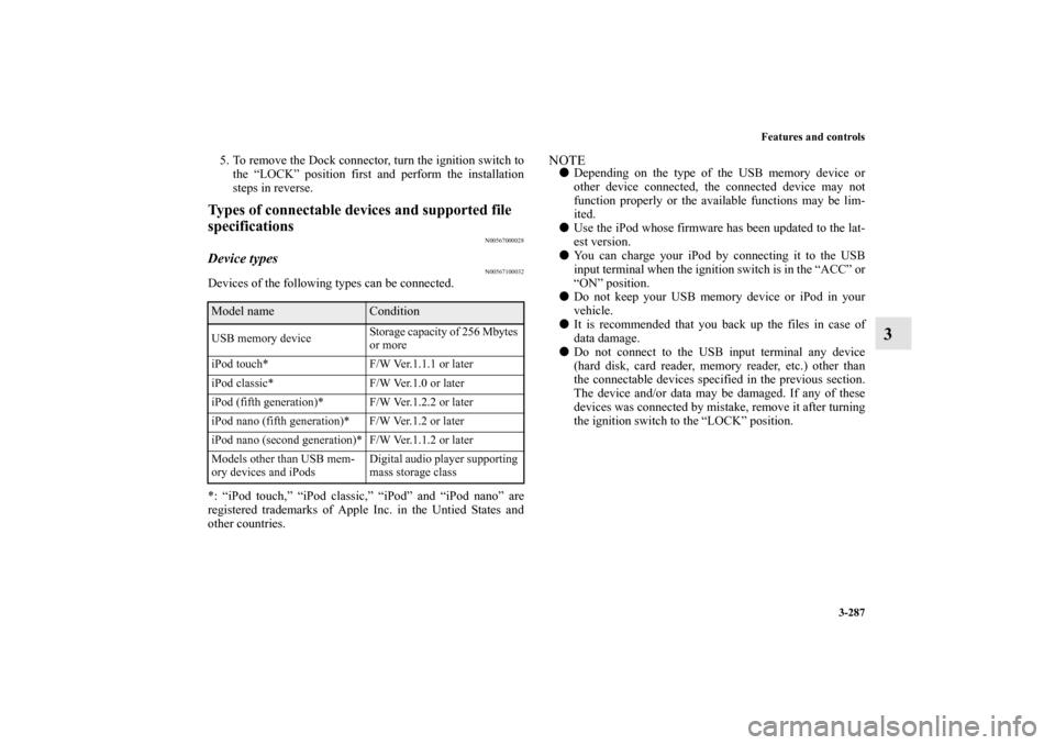 MITSUBISHI LANCER RALLIART 2012 8.G Owners Manual Features and controls
3-287
3
5. To remove the Dock connector, turn the ignition switch to
the “LOCK” position first and perform the installation
steps in reverse.Types of connectable devices and 