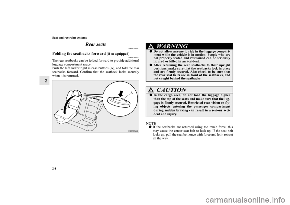 MITSUBISHI LANCER RALLIART 2012 8.G Owners Manual 2-8 Seat and restraint systems
2Rear seats
N00402500162
Folding the seatbacks forward
 (if so equipped)
N00402900195
The rear seatbacks can be folded forward to provide additional
luggage compartment 