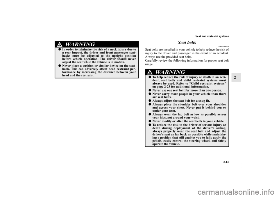 MITSUBISHI LANCER RALLIART 2012 8.G Owners Manual Seat and restraint systems
2-13
2 Seat belts
N00406000439
Seat belts are installed in your vehicle to help reduce the risk of
injury to the driver and passenger in the event of an accident.
Always use