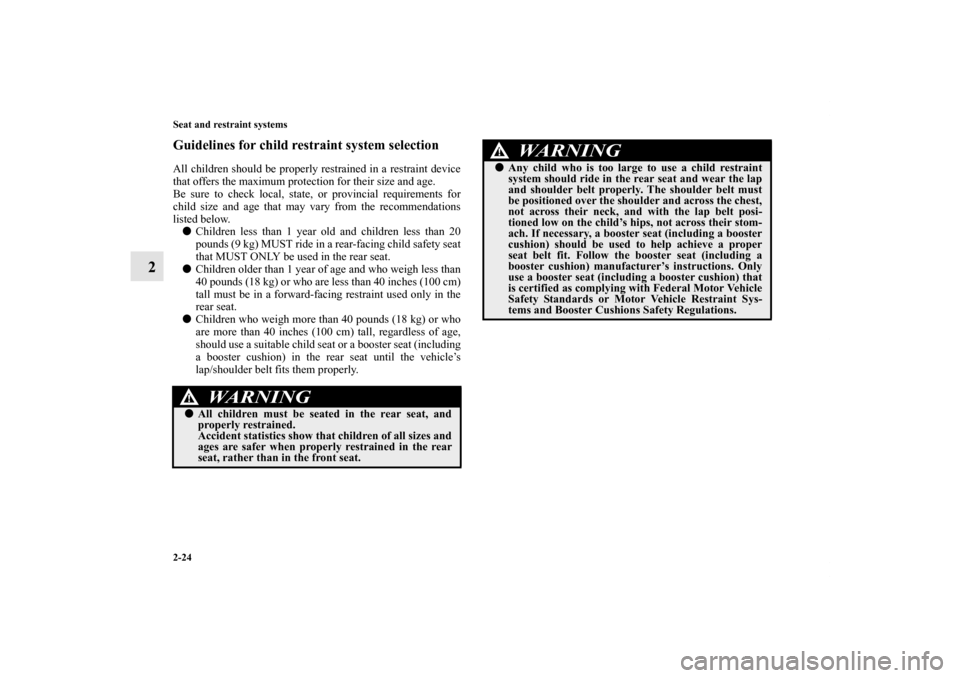 MITSUBISHI LANCER RALLIART 2012 8.G Workshop Manual 2-24 Seat and restraint systems
2
Guidelines for child restraint system selectionAll children should be properly restrained in a restraint device
that offers the maximum protection for their size and 