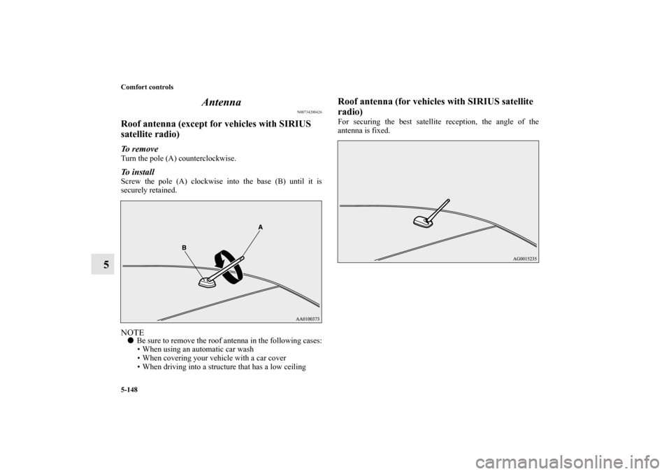 MITSUBISHI LANCER RALLIART 2012 8.G Owners Manual 5-148 Comfort controls
5Antenna
N00734200426
Roof antenna (except for vehicles with SIRIUS 
satellite radio)To  r e m o v eTurn the pole (A) counterclockwise.To  i n s t a l lScrew the pole (A) clockw