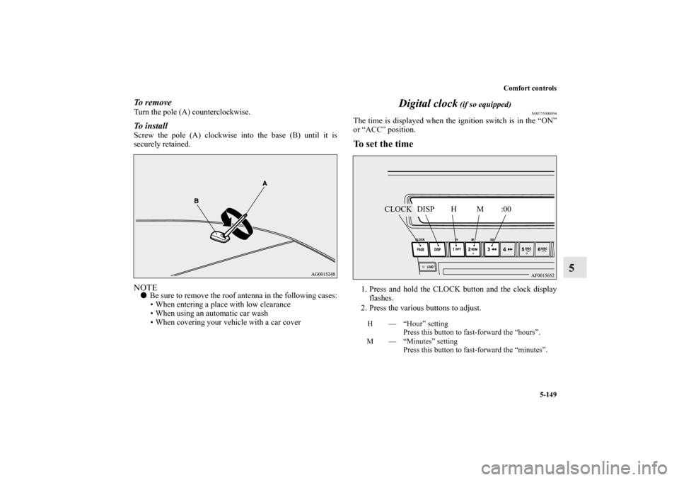 MITSUBISHI LANCER RALLIART 2012 8.G Owners Manual Comfort controls
5-149
5
To  r e m o v eTurn the pole (A) counterclockwise.To  i n s t a l lScrew the pole (A) clockwise into the base (B) until it is
securely retained.NOTEBe sure to remove the roof