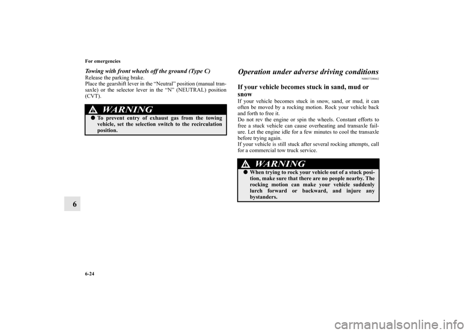 MITSUBISHI LANCER RALLIART 2012 8.G Owners Manual 6-24 For emergencies
6
Towing with front wheels off the ground (Type C)Release the parking brake.
Place the gearshift lever in the “Neutral” position (manual tran-
saxle) or the selector lever in 