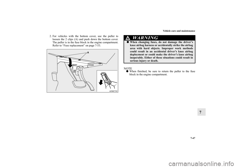 MITSUBISHI LANCER RALLIART 2012 8.G Owners Manual Vehicle care and maintenance
7-47
7
2. For vehicles with the bottom cover, use the puller to
loosen the 2 clips (A) and push down the bottom cover.
The puller is in the fuse block in the engine compar