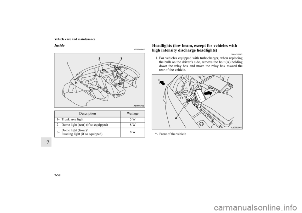MITSUBISHI LANCER RALLIART 2012 8.G Owners Manual 7-58 Vehicle care and maintenance
7
Inside
N00950400460
Headlights (low beam, except for vehicles with
high intensity discharge headlights)
N00943100872
1. For vehicles equipped with turbocharger, wh MITSUBISHI LANCER RALLIART 2012 8.G Owners Manual 7-58 Vehicle care and maintenance
7
Inside
N00950400460
Headlights (low beam, except for vehicles with
high intensity discharge headlights)
N00943100872
1. For vehicles equipped with turbocharger, wh