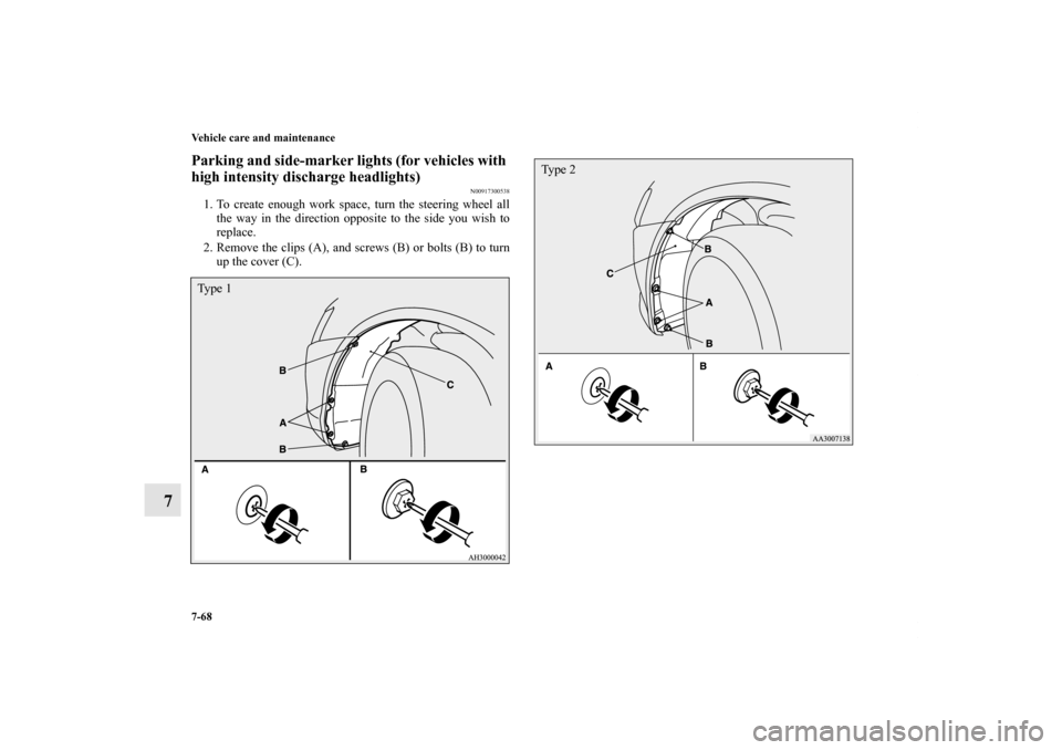 MITSUBISHI LANCER RALLIART 2012 8.G Owners Guide 7-68 Vehicle care and maintenance
7
Parking and side-marker lights (for vehicles with 
high intensity discharge headlights)
N00917300538
1. To create enough work space, turn the steering wheel all
the