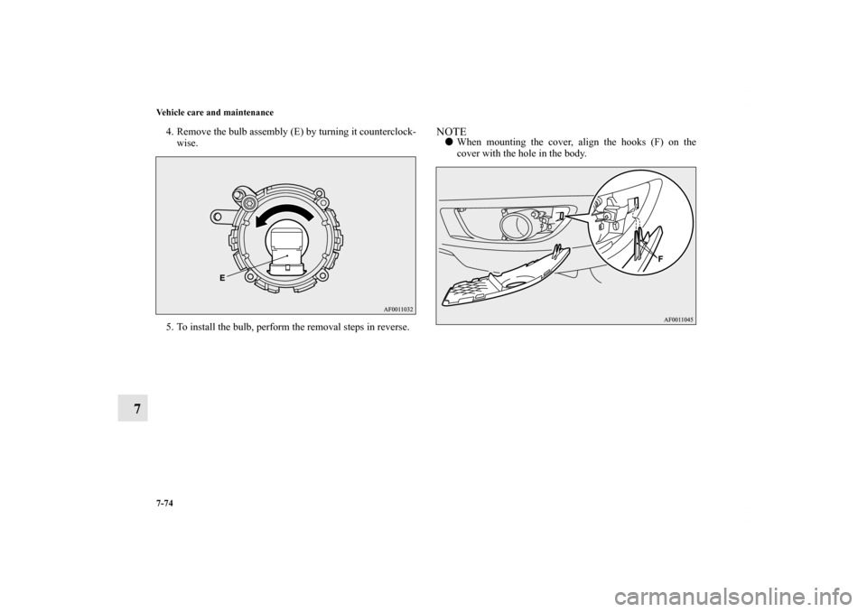 MITSUBISHI LANCER RALLIART 2012 8.G Owners Manual 7-74 Vehicle care and maintenance
7
4. Remove the bulb assembly (E) by turning it counterclock-
wise.
5. To install the bulb, perform the removal steps in reverse.
NOTEWhen mounting the cover, align 