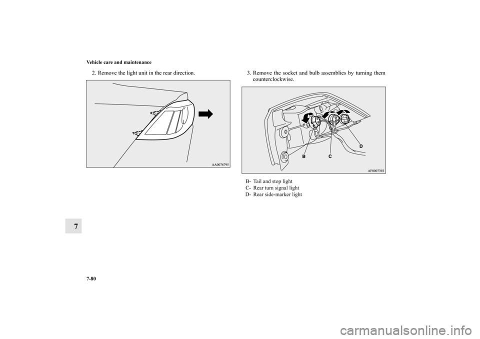 MITSUBISHI LANCER RALLIART 2012 8.G Owners Manual 7-80 Vehicle care and maintenance
7
2. Remove the light unit in the rear direction. 3. Remove  the  socket  and  bulb  assemblies  by  turning  them
counterclockwise.
B- Tail and stop light
C- Rear tu