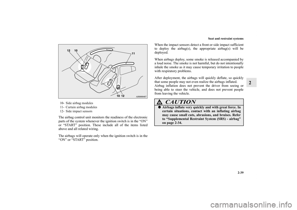 MITSUBISHI LANCER RALLIART 2012 8.G Owners Manual Seat and restraint systems
2-39
2
The airbag control unit monitors the readiness of the electronic
parts of the system whenever the ignition switch is in the “ON”
or “START” position. These in