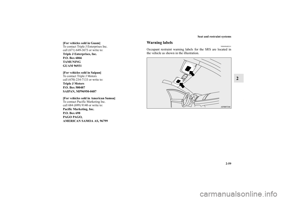 MITSUBISHI LANCER RALLIART 2012 8.G Owners Manual Seat and restraint systems
2-59
2
Warning labels
N00408600341
Occupant restraint warning labels for the SRS are located in
the vehicle as shown in the illustration. 
[For vehicles sold in Guam]
To con