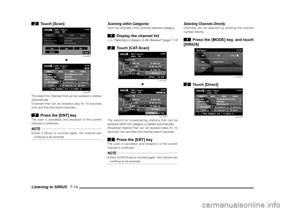 MITSUBISHI LANCER RALLIART 2013 8.G MMCS Manual Listening to SIRIUS   7-14
 2 Touch [Scan]
eng_a442 
eng_a437The search for channels that can be received is started 
automatically.
Channels that can be received play for 10 seconds 
only, and then t