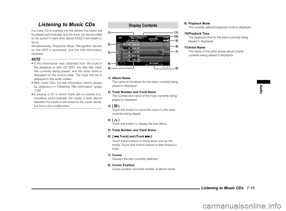 MITSUBISHI LANCER RALLIART 2013 8.G MMCS Manual Listening to Music CDs   7-19
Audio
Listening to Music CDs
If a music CD is inserted into the device, the tracks will 
be played automatically, and the track can be recorded 
to the systems hard driv