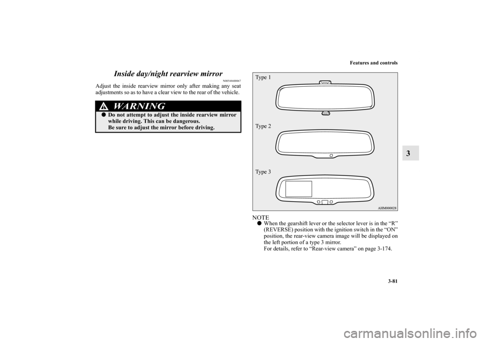 MITSUBISHI LANCER RALLIART 2013 8.G Owners Manual Features and controls
3-81
3 Inside day/night rearview mirror
N00548600067
Adjust the inside rearview mirror only after making any seat
adjustments so as to have a clear view to the rear of the vehicl