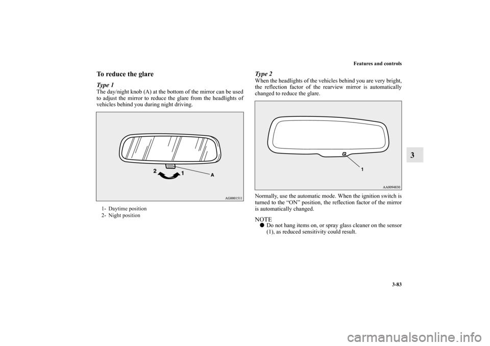 MITSUBISHI LANCER RALLIART 2013 8.G Owners Manual Features and controls
3-83
3
To reduce the glareType 1The day/night knob (A) at the bottom of the mirror can be used
to adjust the mirror to reduce the glare from the headlights of
vehicles behind you