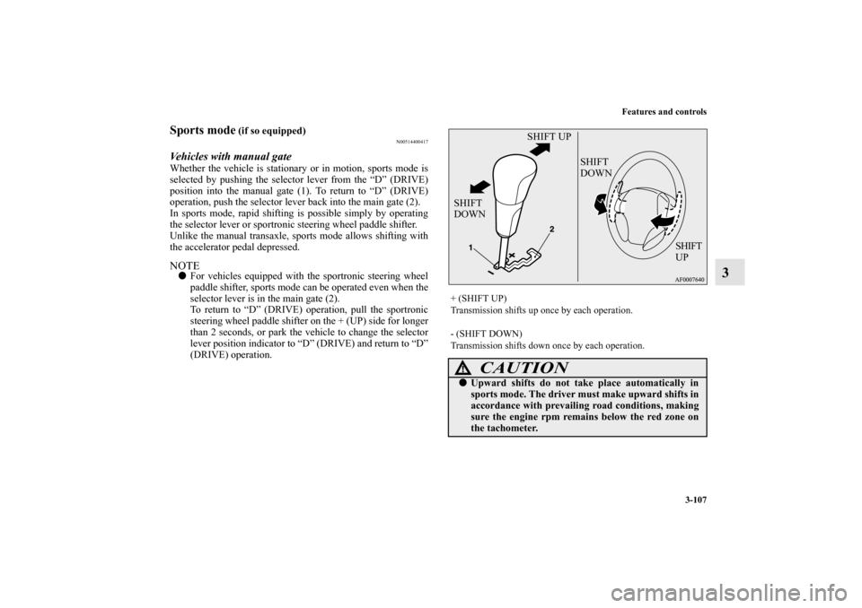 MITSUBISHI LANCER RALLIART 2013 8.G Owners Manual Features and controls
3-107
3
Sports mode
 (if so equipped)
N00514400417
Vehicles with manual gateWhether the vehicle is stationary or in motion, sports mode is
selected by pushing the selector lever 