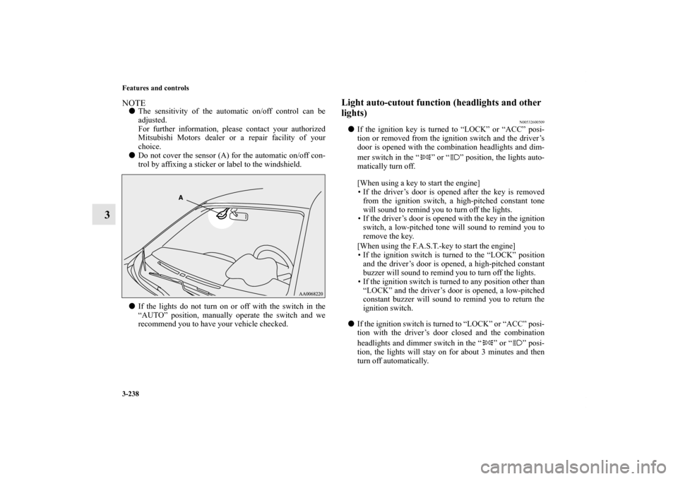 MITSUBISHI LANCER RALLIART 2013 8.G Owners Manual 3-238 Features and controls
3
NOTEThe sensitivity of the automatic on/off control can be
adjusted.
For further information, please contact your authorized
Mitsubishi Motors dealer or a repair facilit