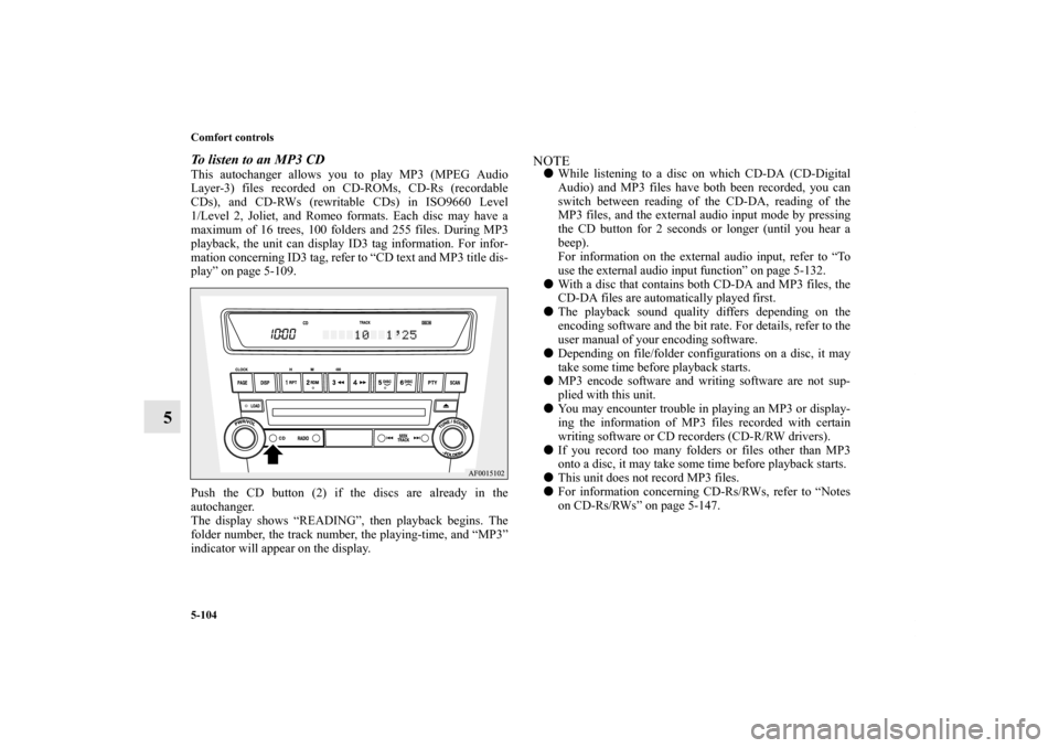 MITSUBISHI LANCER RALLIART 2013 8.G Owners Manual 5-104 Comfort controls
5
To listen to an MP3 CDThis autochanger allows you to play MP3 (MPEG Audio
Layer-3) files recorded on CD-ROMs, CD-Rs (recordable
CDs), and CD-RWs (rewritable CDs) in ISO9660 Le