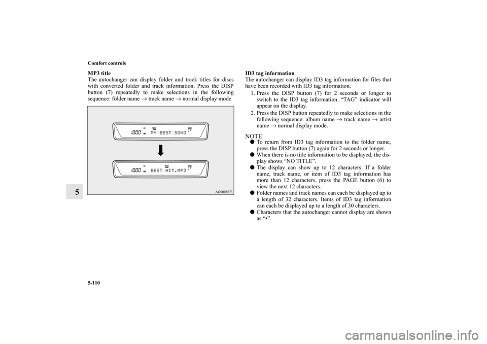 MITSUBISHI LANCER RALLIART 2013 8.G Owners Manual 5-110 Comfort controls
5
MP3 title
The autochanger can display folder and track titles for discs
with converted folder and track information. Press the DISP
button (7) repeatedly to make selections in
