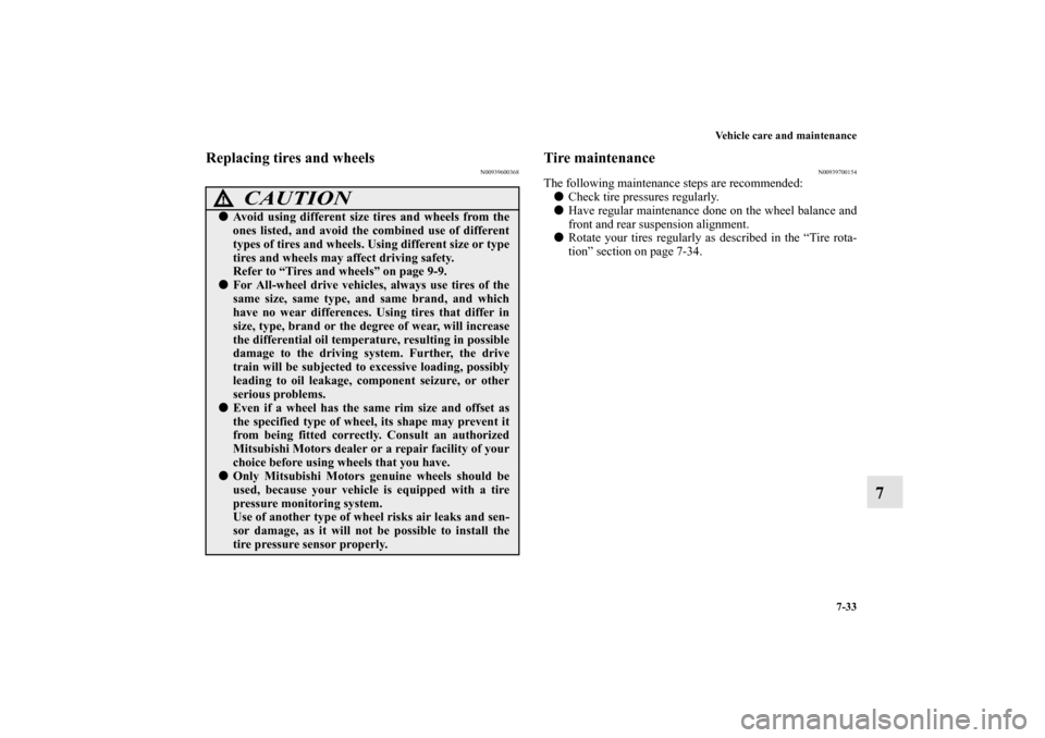 MITSUBISHI LANCER RALLIART 2013 8.G Owners Manual Vehicle care and maintenance
7-33
7
Replacing tires and wheels
N00939600368
Tire maintenance
N00939700154
The following maintenance steps are recommended: 
Check tire pressures regularly. 
Have regu