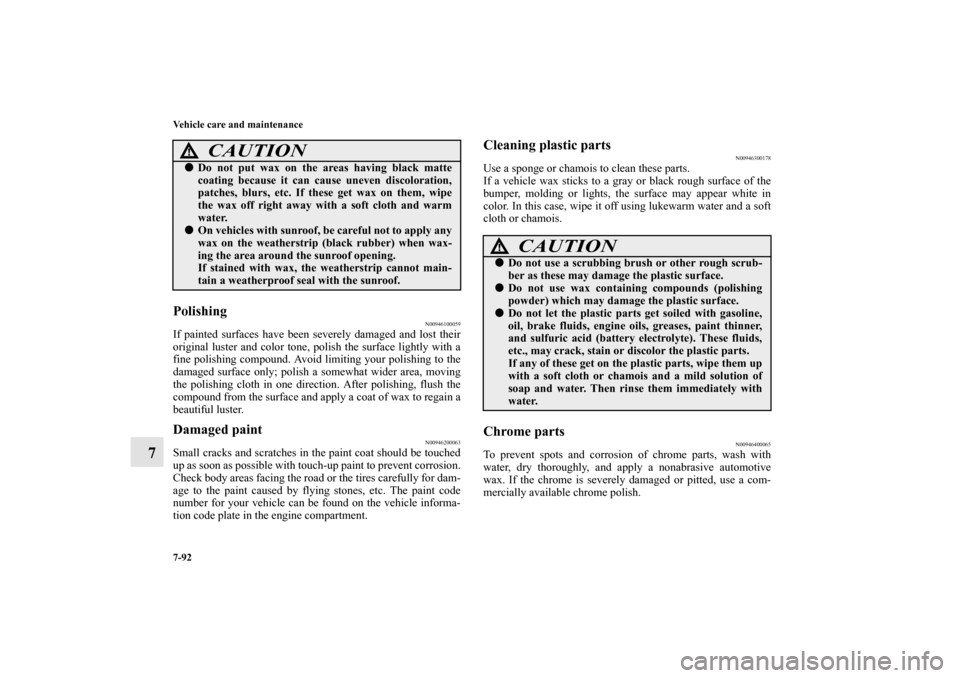 MITSUBISHI LANCER RALLIART 2013 8.G Owners Manual 7-92 Vehicle care and maintenance
7
Polishing
N00946100059
If painted surfaces have been severely damaged and lost their
original luster and color tone, polish the surface lightly with a
fine polishin MITSUBISHI LANCER RALLIART 2013 8.G Owners Manual 7-92 Vehicle care and maintenance
7
Polishing
N00946100059
If painted surfaces have been severely damaged and lost their
original luster and color tone, polish the surface lightly with a
fine polishin