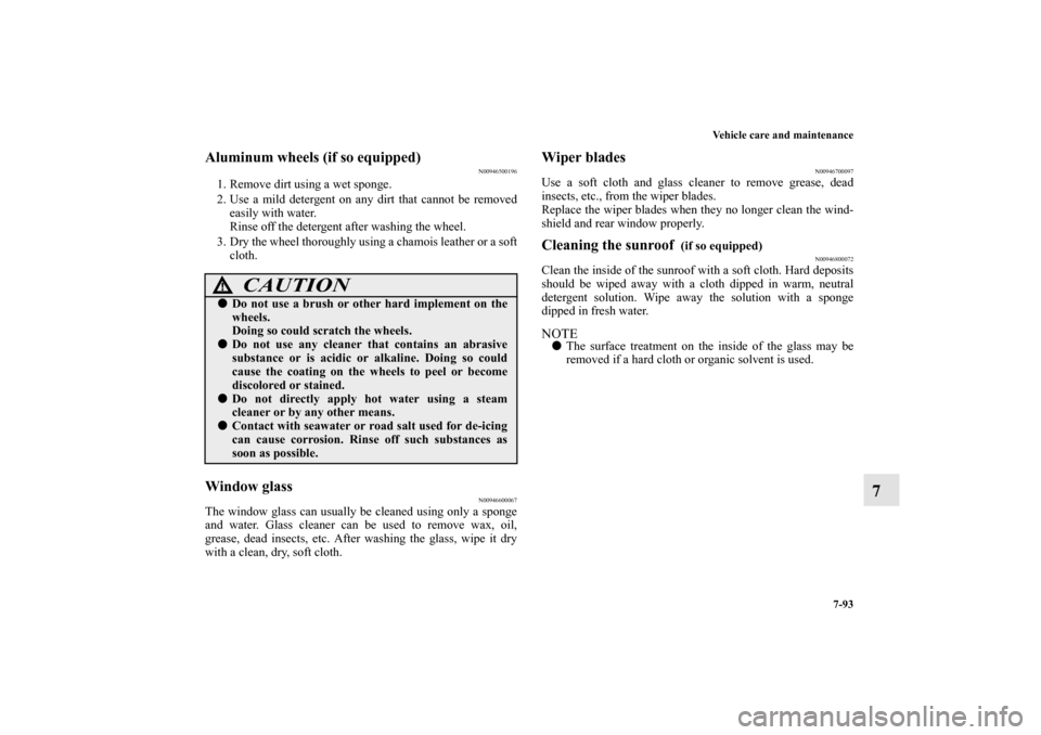 MITSUBISHI LANCER RALLIART 2013 8.G Owners Manual Vehicle care and maintenance
7-93
7
Aluminum wheels (if so equipped)
N00946500196
1. Remove dirt using a wet sponge.
2. Use a mild detergent on any dirt that cannot be removed
easily with water.
Rinse MITSUBISHI LANCER RALLIART 2013 8.G Owners Manual Vehicle care and maintenance
7-93
7
Aluminum wheels (if so equipped)
N00946500196
1. Remove dirt using a wet sponge.
2. Use a mild detergent on any dirt that cannot be removed
easily with water.
Rinse