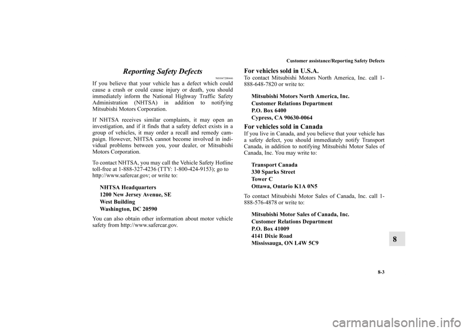 MITSUBISHI LANCER RALLIART 2013 8.G Owners Manual Customer assistance/Reporting Safety Defects
8-3
8 Reporting Safety Defects
N01047200446
If you believe that your vehicle has a defect which could
cause a crash or could cause injury or death, you sho MITSUBISHI LANCER RALLIART 2013 8.G Owners Manual Customer assistance/Reporting Safety Defects
8-3
8 Reporting Safety Defects
N01047200446
If you believe that your vehicle has a defect which could
cause a crash or could cause injury or death, you sho