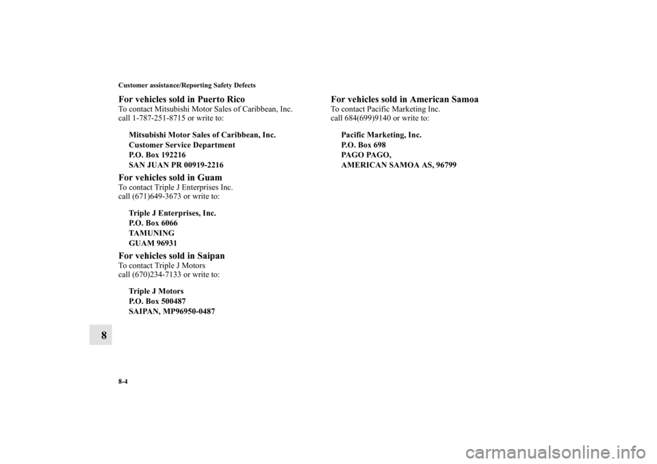 MITSUBISHI LANCER RALLIART 2013 8.G Owners Manual 8-4 Customer assistance/Reporting Safety Defects
8
For vehicles sold in Puerto RicoTo contact Mitsubishi Motor Sales of Caribbean, Inc.
call 1-787-251-8715 or write to:For vehicles sold in GuamTo cont MITSUBISHI LANCER RALLIART 2013 8.G Owners Manual 8-4 Customer assistance/Reporting Safety Defects
8
For vehicles sold in Puerto RicoTo contact Mitsubishi Motor Sales of Caribbean, Inc.
call 1-787-251-8715 or write to:For vehicles sold in GuamTo cont