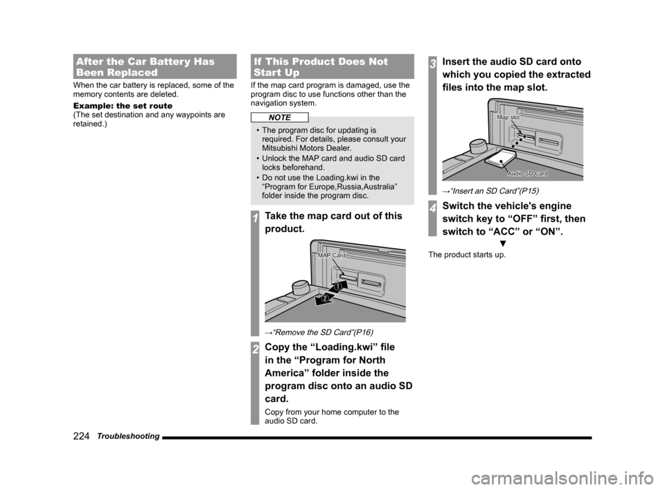 MITSUBISHI LANCER RALLIART 2014 8.G MMCS Manual 224 Troubleshooting
After the Car Batter y Has
Been Replaced
When the car battery is replaced, some of the
memory contents are deleted.
Example: the set route
(The set destination and any waypoint MITSUBISHI LANCER RALLIART 2014 8.G MMCS Manual 224 Troubleshooting
After the Car Batter y Has
Been Replaced
When the car battery is replaced, some of the
memory contents are deleted.
Example: the set route
(The set destination and any waypoint
