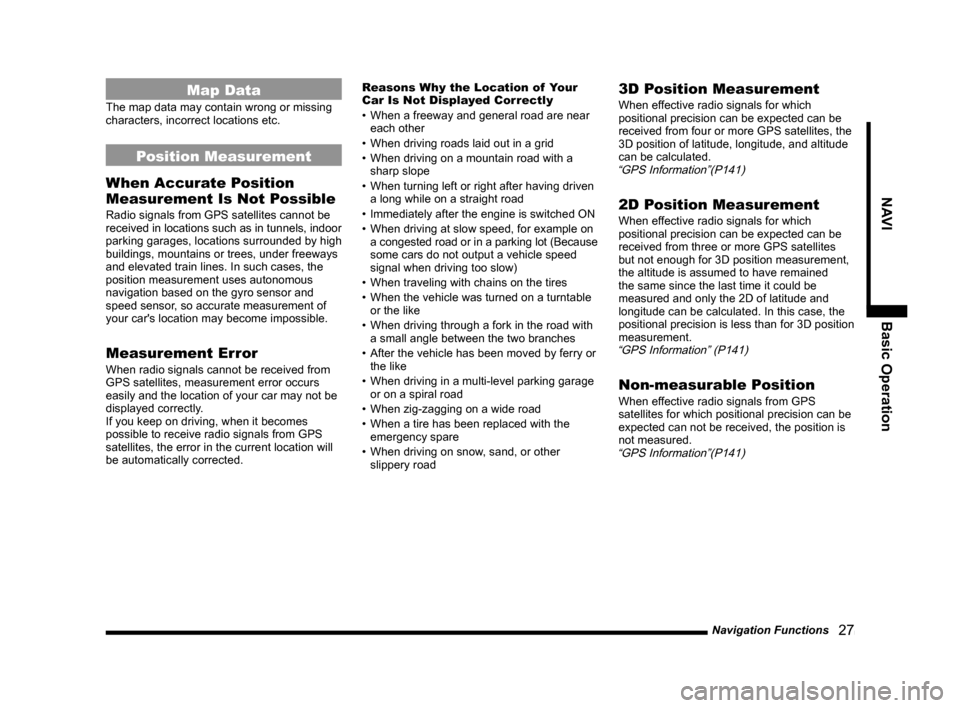 MITSUBISHI LANCER RALLIART 2014 8.G MMCS Manual Navigation Functions   27
NAVIBasic Operation
Map Data
The map data may contain wrong or missing 
characters, incorrect locations etc.
Position Measurement
When Accurate Position 
Measurement Is Not P