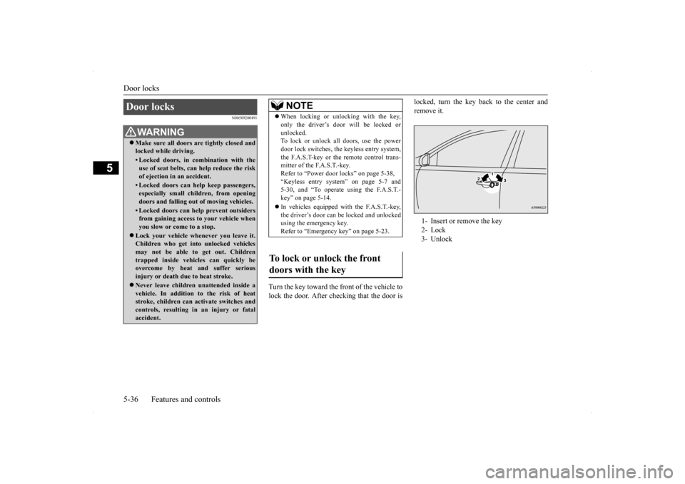 MITSUBISHI LANCER RALLIART 2014 8.G Owners Manual Door locks 5-36 Features and controls
5
N00509200491
Turn the key toward the front of the vehicle to lock the door. After checking that the door is
locked, turn the key back to the center and remove MITSUBISHI LANCER RALLIART 2014 8.G Owners Manual Door locks 5-36 Features and controls
5
N00509200491
Turn the key toward the front of the vehicle to lock the door. After checking that the door is
locked, turn the key back to the center and remove