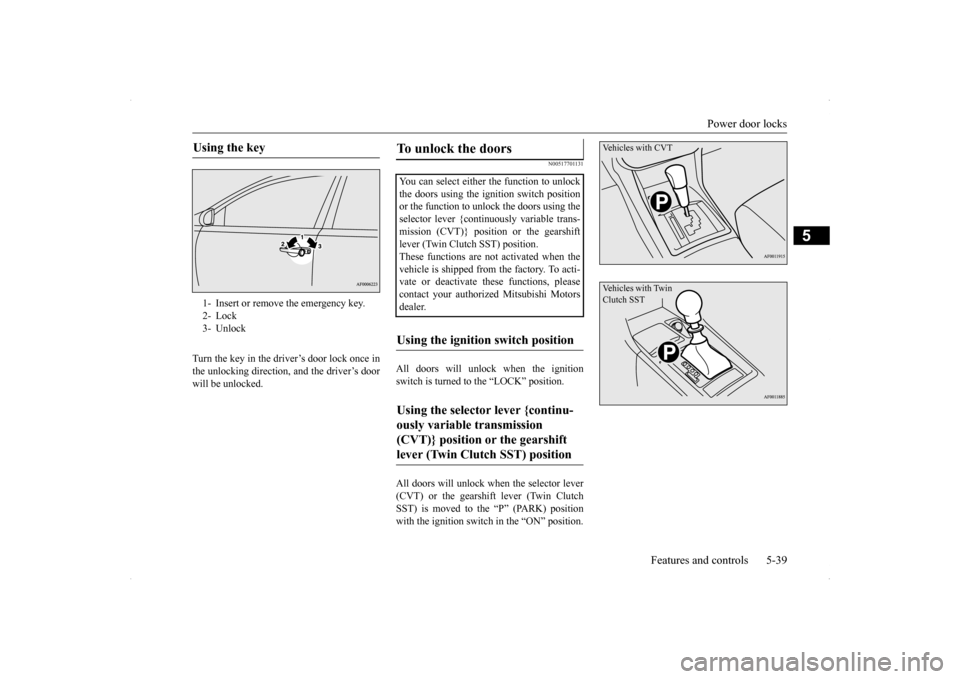 MITSUBISHI LANCER RALLIART 2014 8.G Owners Manual Power door locks
Features and controls 5-39
5
Turn the key in the driver’s door lock once in the unlocking direction, and the driver’s doorwill be unlocked.
N00517701131
All doors will unlock whe MITSUBISHI LANCER RALLIART 2014 8.G Owners Manual Power door locks
Features and controls 5-39
5
Turn the key in the driver’s door lock once in the unlocking direction, and the driver’s doorwill be unlocked.
N00517701131
All doors will unlock whe