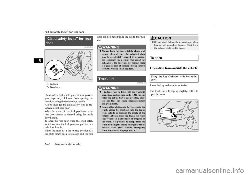 MITSUBISHI LANCER RALLIART 2014 8.G Owners Manual “Child safety locks” for rear door 5-40 Features and controls
5
N00509400190
Child safety locks help prevent rear passen- gers, especially children, from opening the rear door using the inside doo MITSUBISHI LANCER RALLIART 2014 8.G Owners Manual “Child safety locks” for rear door 5-40 Features and controls
5
N00509400190
Child safety locks help prevent rear passen- gers, especially children, from opening the rear door using the inside doo