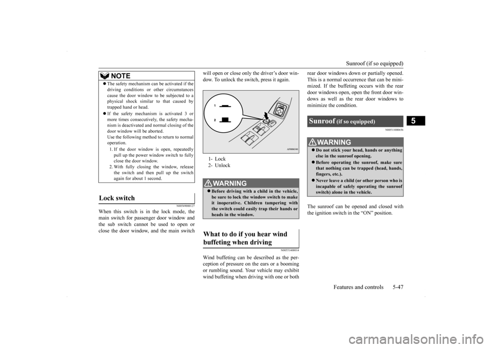 MITSUBISHI LANCER RALLIART 2014 8.G Owners Manual Sunroof (if so equipped) 
Features and controls 5-47
5
N00549000127
When this switch is in the lock mode, the main switch for passenger door window and the sub switch cannot be used to open orclose th