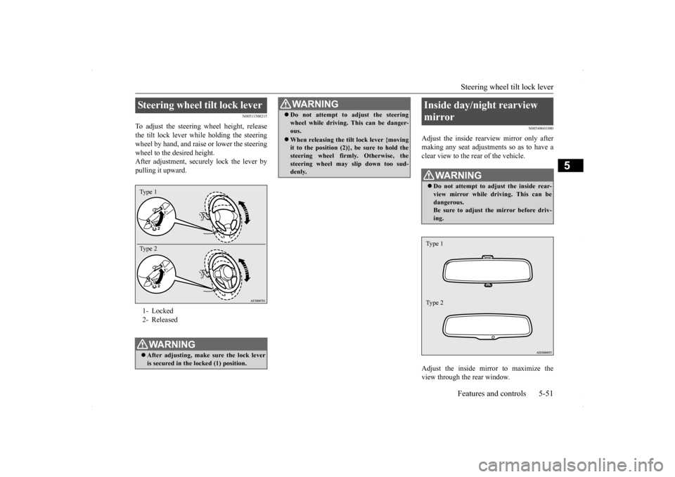 MITSUBISHI LANCER RALLIART 2014 8.G Owners Manual Steering wheel tilt lock lever Features and controls 5-51
5
N00511500215
To adjust the steering wheel height, release the tilt lock lever while holding the steeringwheel by hand, and raise or lower th