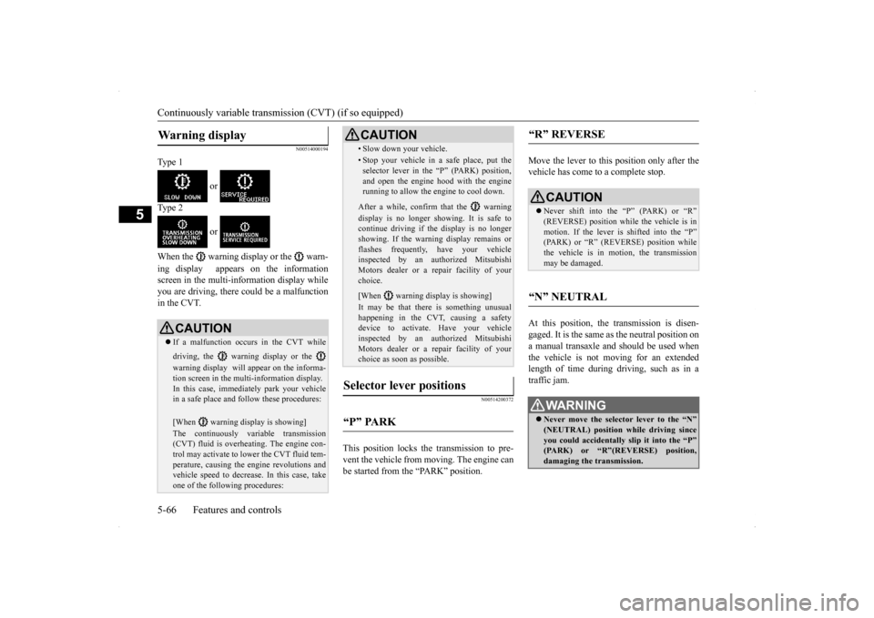 MITSUBISHI LANCER RALLIART 2014 8.G Owners Manual Continuously variable transm
ission (CVT) (if so equipped) 
5-66 Features and controls
5
N00514000194
Ty p e  1 
 or  
Ty p e  2 
 or  
When the   warning display or the   warn- ing display  appears o