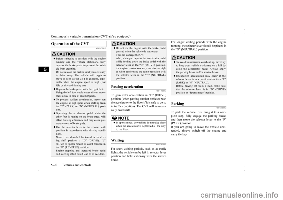 MITSUBISHI LANCER RALLIART 2014 8.G Owners Manual Continuously variable transm
ission (CVT) (if so equipped) 
5-70 Features and controls
5
N00514500287 
N00514900063
To gain extra acceleration in “D” (DRIVE) position (when passing another vehicle