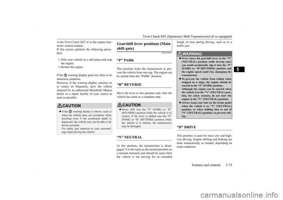 MITSUBISHI LANCER RALLIART 2014 8.G Owners Manual Twin Clutch SST (Sportronic Shif
t Transmission) (if so equipped) Features and controls 5-75
5
in the Twin Clutch SST or in the engine elec- tronic control module. If this occurs, perform the followin