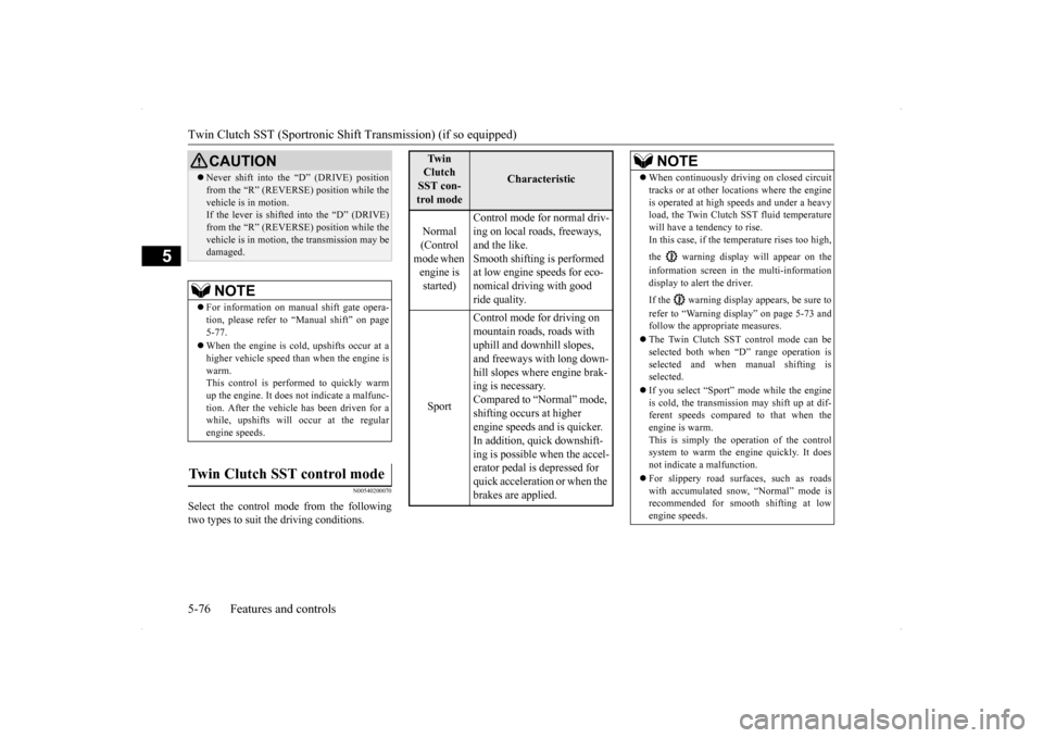 MITSUBISHI LANCER RALLIART 2014 8.G Owners Guide Twin Clutch SST (Sportronic Shif
t Transmission) (if so equipped) 
5-76 Features and controls
5
N00540200070
Select the control mode from the following two types to suit the driving conditions.
CAUTIO