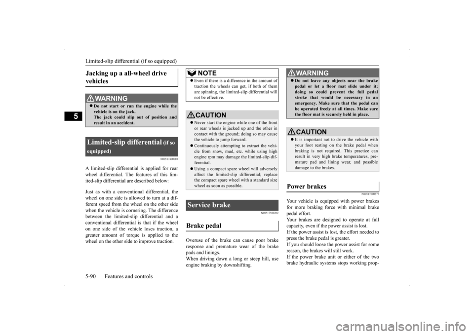 MITSUBISHI LANCER RALLIART 2014 8.G Owners Manual Limited-slip differential (if so equipped) 5-90 Features and controls
5
N00517400069
A limited-slip differential is applied for rear wheel differential. The features of this lim-ited-slip differential