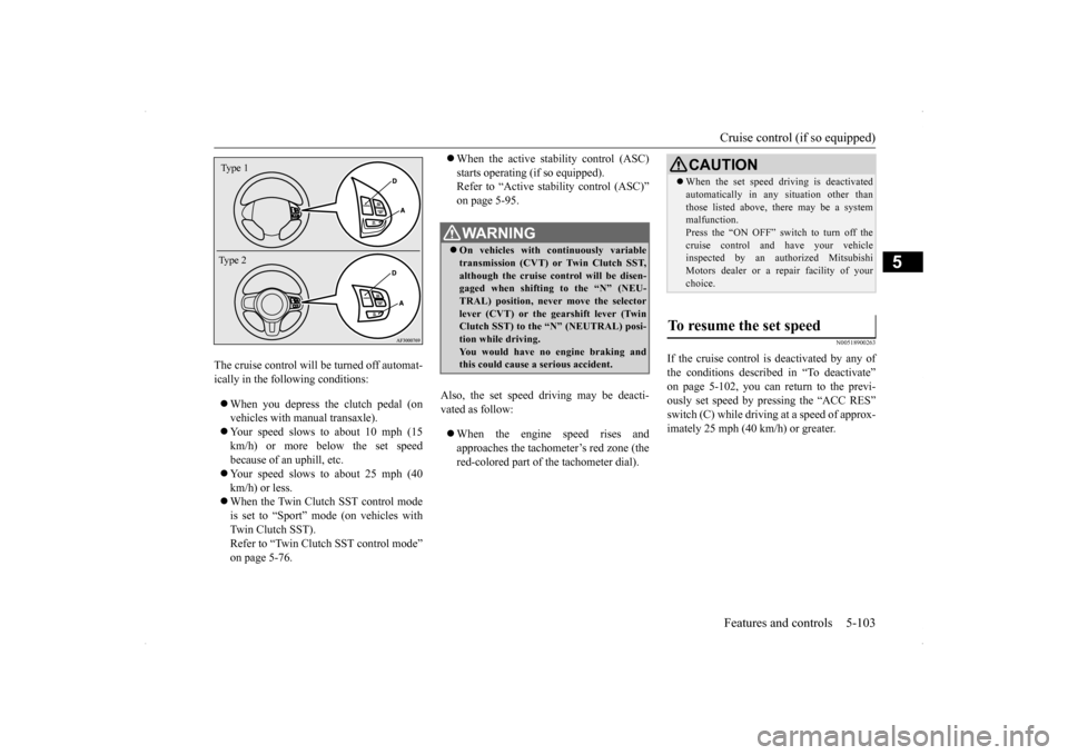 MITSUBISHI LANCER RALLIART 2014 8.G Owners Manual Cruise control (if so equipped) Features and controls 5-103
5
The cruise control will be turned off automat- ically in the following conditions:  When you depress the clutch pedal (on vehicles with