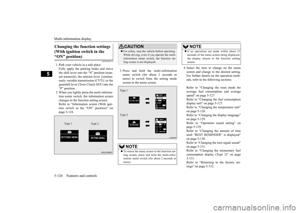 MITSUBISHI LANCER RALLIART 2014 8.G Owners Manual Multi-information display 5-126 Features and controls
5
N00556801153
1. Park your vehicle in a safe place. Fully apply the parking brake and move the shift lever into the “N” position (man-ual tra