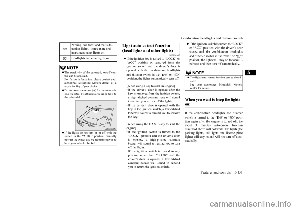 MITSUBISHI LANCER RALLIART 2014 8.G User Guide Combination headlights and dimmer switch
Features and controls 5-151
5
N00532601607
If the ignition key is turned to “LOCK” or “ACC” position or removed from the ignition switch and the d MITSUBISHI LANCER RALLIART 2014 8.G User Guide Combination headlights and dimmer switch
Features and controls 5-151
5
N00532601607
If the ignition key is turned to “LOCK” or “ACC” position or removed from the ignition switch and the d