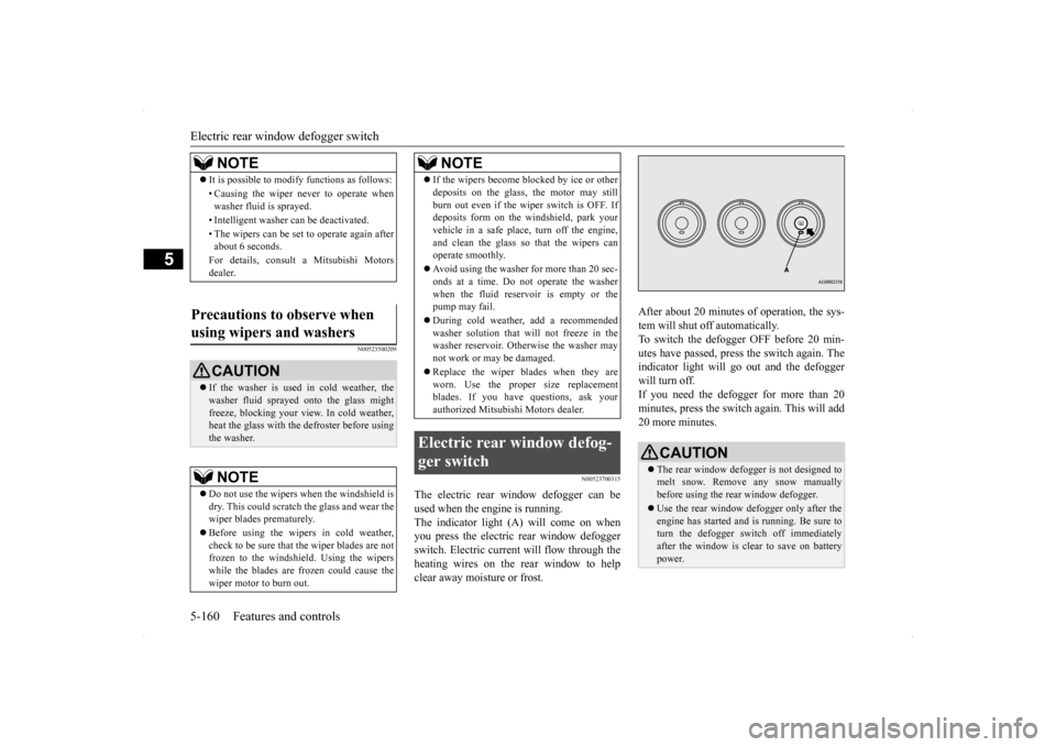 MITSUBISHI LANCER RALLIART 2014 8.G Owners Manual Electric rear window defogger switch 5-160 Features and controls
5
N00523500209 
N00523700315
The electric rear window defogger can be used when the engine is running. The indicator light (A) will com