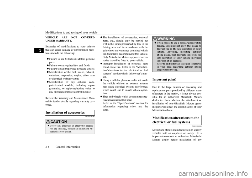 MITSUBISHI LANCER RALLIART 2014 8.G Owners Manual Modifications to and racing of your vehicle 3-6 General information
3
VEHICLE ARE NOT COVERED UNDER WARRANTY.  Examples of modifications to your vehicle that can cause damage or performance prob- lems