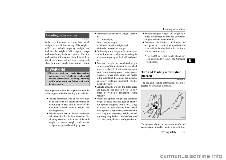 MITSUBISHI LANCER RALLIART 2014 8.G Owners Manual Loading information Driving safety 6-7
6
N00629900349
It is very importan
t to know how much
weight your vehicle can carry. This weight iscalled the vehicle capacity weight and includes the weight o MITSUBISHI LANCER RALLIART 2014 8.G Owners Manual Loading information Driving safety 6-7
6
N00629900349
It is very importan
t to know how much
weight your vehicle can carry. This weight iscalled the vehicle capacity weight and includes the weight o