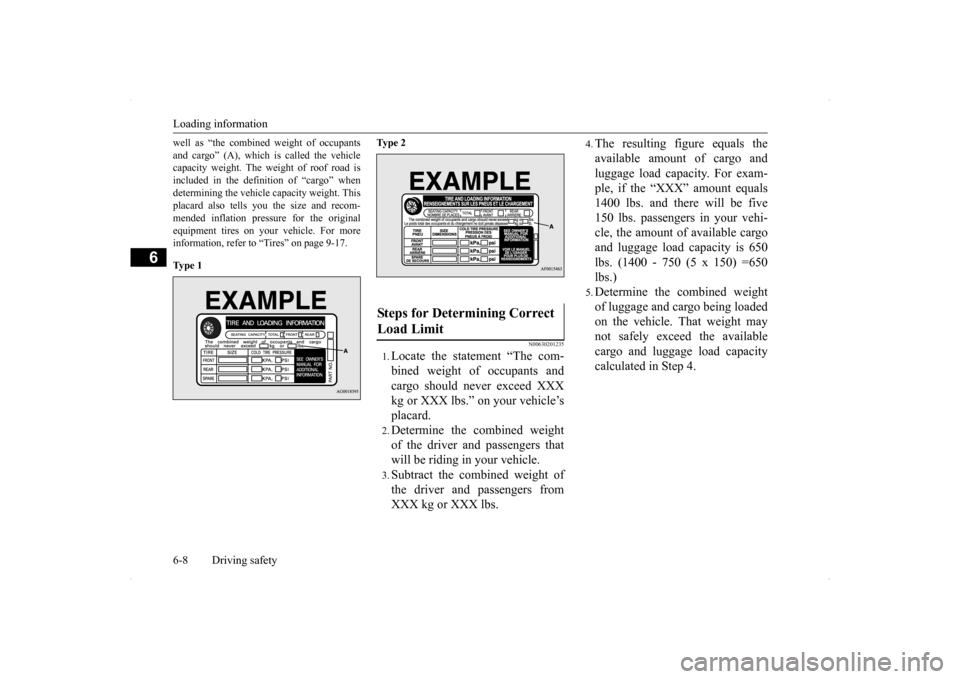 MITSUBISHI LANCER RALLIART 2014 8.G Owners Manual Loading information 6-8 Driving safety
6
well as “the combined weight of occupants and cargo” (A), which is called the vehicle capacity weight. The weight of roof road is included in the definitio